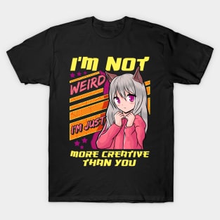 I'm Not Weird I'm Just More Creative Than You T-Shirt